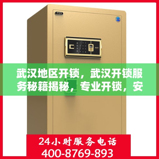 武汉地区开锁，武汉开锁服务秘籍揭秘，专业开锁，安全快捷！