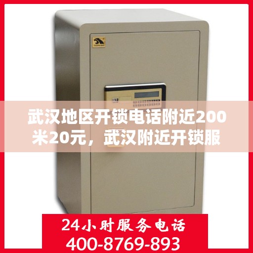 武汉地区开锁电话附近200米20元，武汉附近开锁服务，专业开锁电话，快速响应，20元起步！