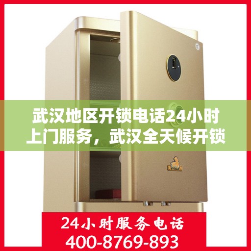 武汉地区开锁电话24小时上门服务，武汉全天候开锁服务热线，专业快速上门服务