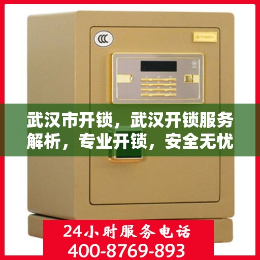 武汉市开锁，武汉开锁服务解析，专业开锁，安全无忧