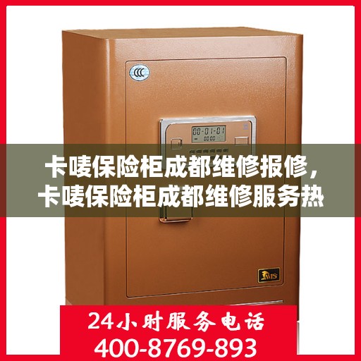 卡唛保险柜成都维修报修，卡唛保险柜成都维修服务热线及报修指南