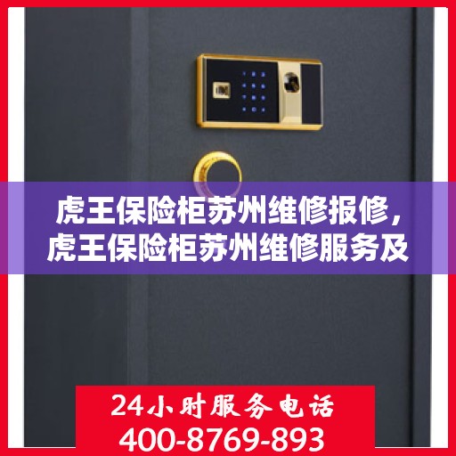 虎王保险柜苏州维修报修，虎王保险柜苏州维修服务及报修指南