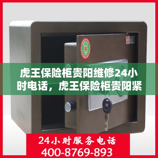 虎王保险柜贵阳维修24小时电话，虎王保险柜贵阳紧急维修热线全天候服务