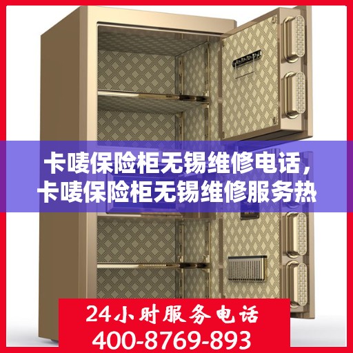 卡唛保险柜无锡维修电话，卡唛保险柜无锡维修服务热线