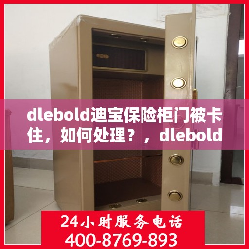 dlebold迪宝保险柜门被卡住，如何处理？，dlebold迪宝保险柜门卡解决方案与应急处理指南