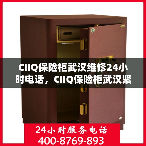 CIIQ保险柜武汉维修24小时电话，CIIQ保险柜武汉紧急维修热线全天候服务