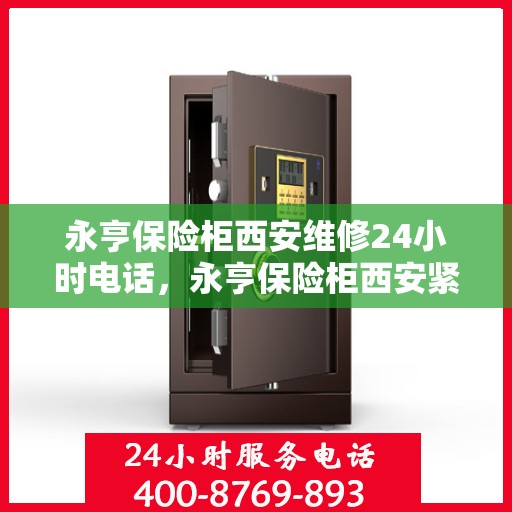 永亨保险柜西安维修24小时电话，永亨保险柜西安紧急维修热线全天候服务！