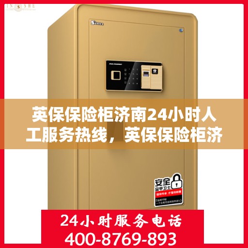 英保保险柜济南24小时人工服务热线，英保保险柜济南全天候人工服务热线，为您解决一切问题