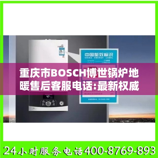 重庆市BOSCH博世锅炉地暖售后客服电话:最新权威推荐