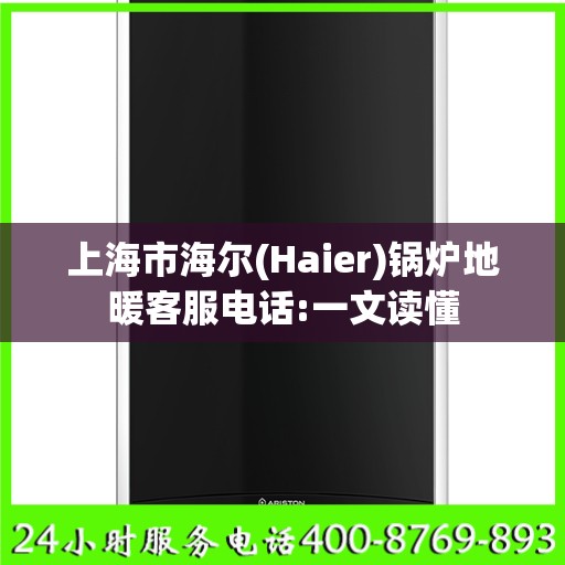 上海市海尔(Haier)锅炉地暖客服电话:一文读懂