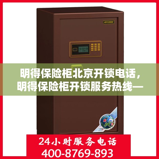 明得保险柜北京开锁电话，明得保险柜开锁服务热线——北京专业开锁电话