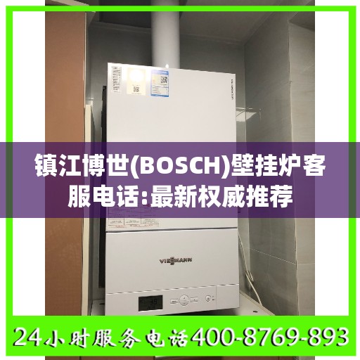 镇江博世(BOSCH)壁挂炉客服电话:最新权威推荐