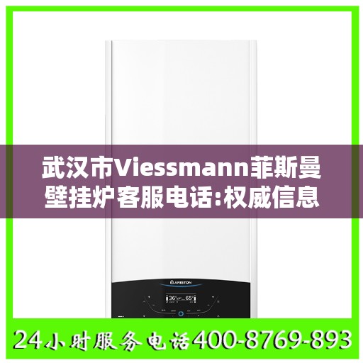 武汉市Viessmann菲斯曼壁挂炉客服电话:权威信息