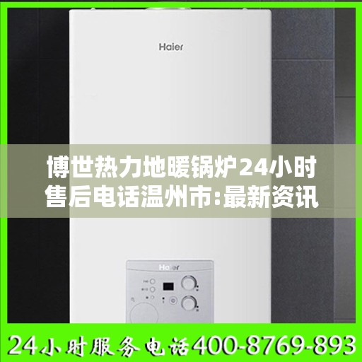 博世热力地暖锅炉24小时售后电话温州市:最新资讯