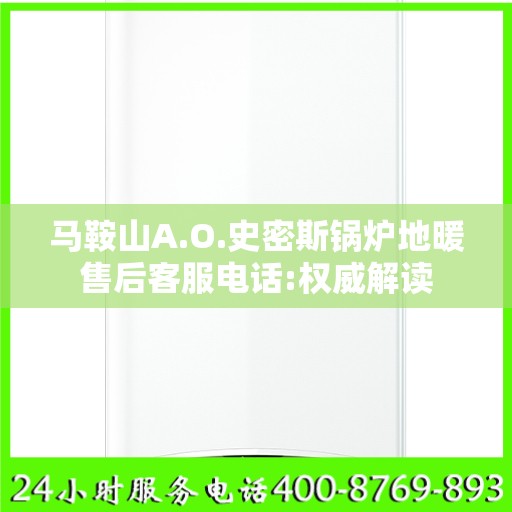马鞍山A.O.史密斯锅炉地暖售后客服电话:权威解读