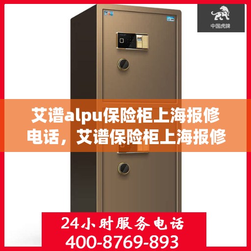艾谱alpu保险柜上海报修电话，艾谱保险柜上海报修热线及售后支持服务指南