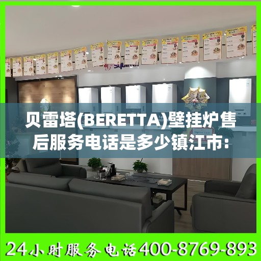 贝雷塔(BERETTA)壁挂炉售后服务电话是多少镇江市:全攻略