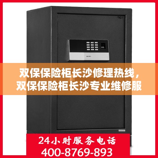 双保保险柜长沙修理热线，双保保险柜长沙专业维修服务热线