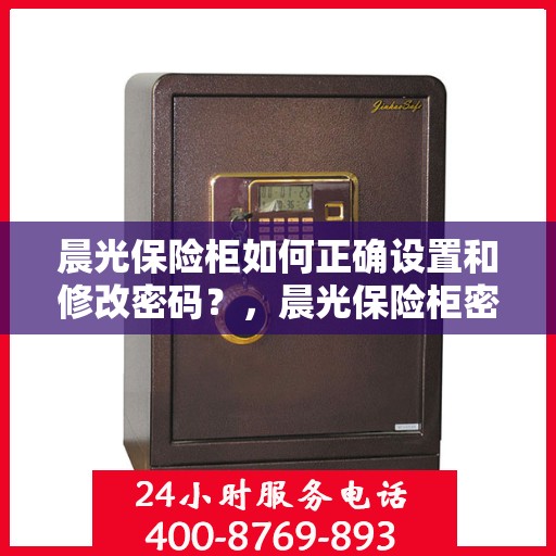 晨光保险柜如何正确设置和修改密码？，晨光保险柜密码设置与修改指南