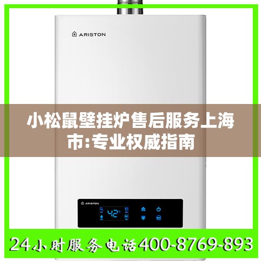 小松鼠壁挂炉售后服务上海市:专业权威指南