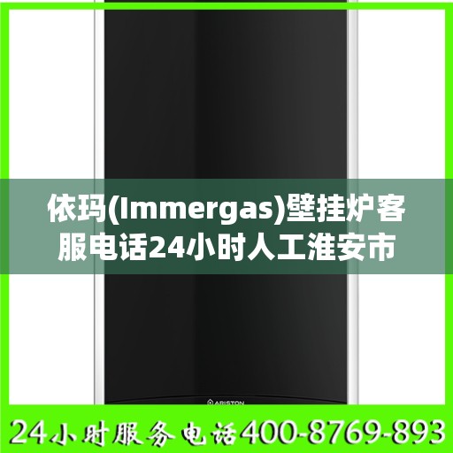 依玛(Immergas)壁挂炉客服电话24小时人工淮安市:最新资讯