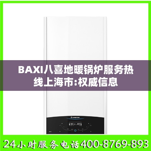BAXI八喜地暖锅炉服务热线上海市:权威信息