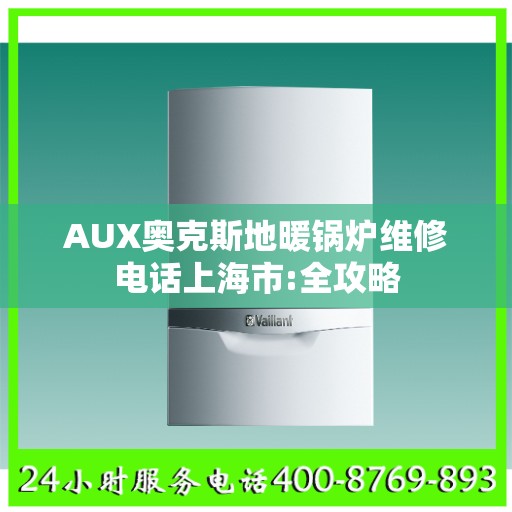 AUX奥克斯地暖锅炉维修电话上海市:全攻略