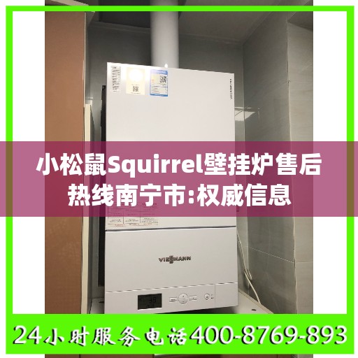 小松鼠Squirrel壁挂炉售后热线南宁市:权威信息