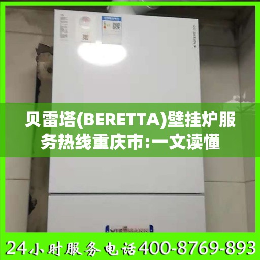 贝雷塔(BERETTA)壁挂炉服务热线重庆市:一文读懂