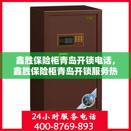 鑫胜保险柜青岛开锁电话，鑫胜保险柜青岛开锁服务热线