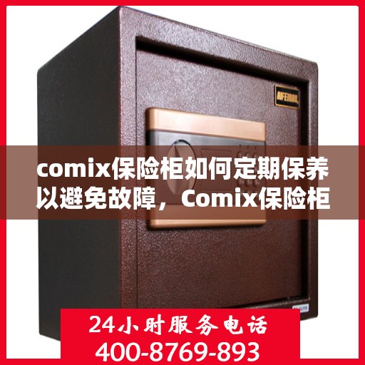 comix保险柜如何定期保养以避免故障，Comix保险柜定期保养指南，避免故障的小技巧