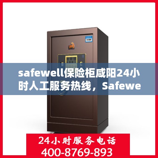 safewell保险柜咸阳24小时人工服务热线，Safewell保险柜咸阳全天候人工服务热线，专业解答您的安全与信赖问题