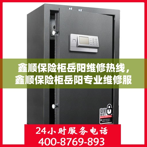 鑫顺保险柜岳阳维修热线，鑫顺保险柜岳阳专业维修服务热线揭秘