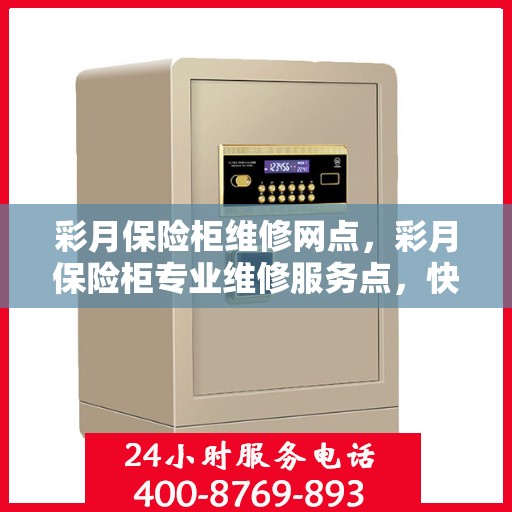 彩月保险柜维修网点，彩月保险柜专业维修服务点，快速响应网点解决您的需求！
