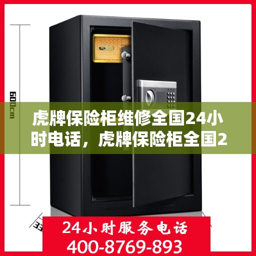 虎牌保险柜维修全国24小时电话，虎牌保险柜全国24小时专业维修服务热线