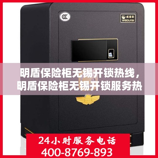 明盾保险柜无锡开锁热线，明盾保险柜无锡开锁服务热线，专业解锁，安全无忧