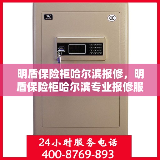 明盾保险柜哈尔滨报修，明盾保险柜哈尔滨专业报修服务