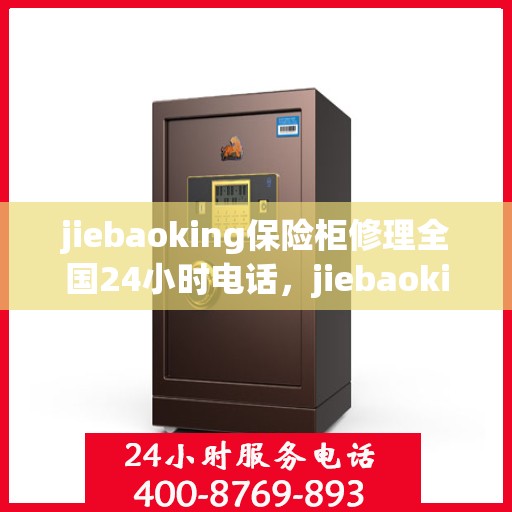 jiebaoking保险柜修理全国24小时电话，jiebaoking保险柜全国24小时专业维修服务热线