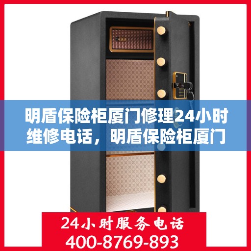 明盾保险柜厦门修理24小时维修电话，明盾保险柜厦门全天候专业维修服务热线