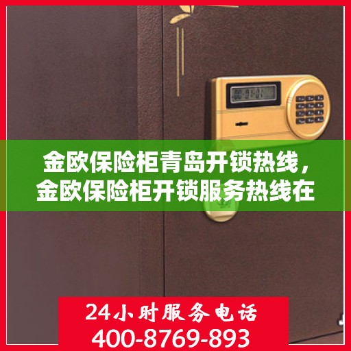 金欧保险柜青岛开锁热线，金欧保险柜开锁服务热线在青岛