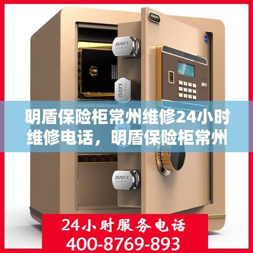 明盾保险柜常州维修24小时维修电话，明盾保险柜常州全天候专业维修服务热线