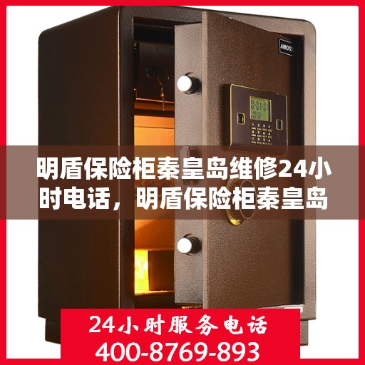 明盾保险柜秦皇岛维修24小时电话，明盾保险柜秦皇岛24小时专业维修服务热线