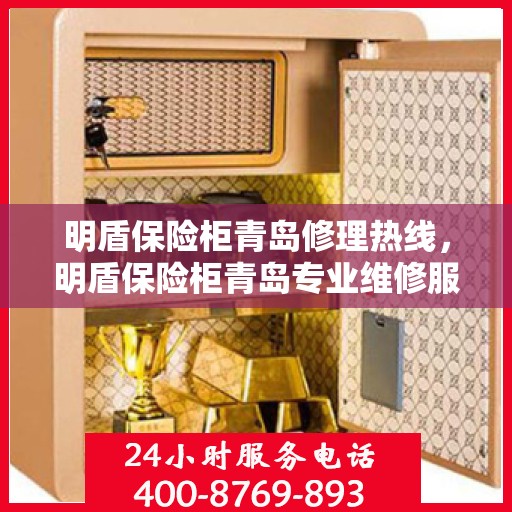 明盾保险柜青岛修理热线，明盾保险柜青岛专业维修服务热线解析