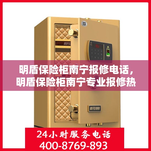 明盾保险柜南宁报修电话，明盾保险柜南宁专业报修热线及售后维修服务