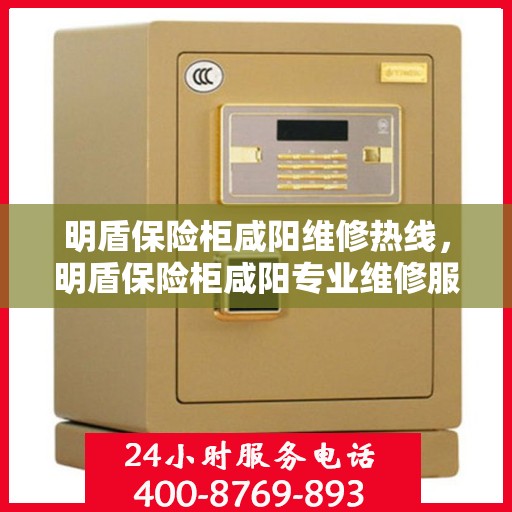 明盾保险柜咸阳维修热线，明盾保险柜咸阳专业维修服务热线揭秘
