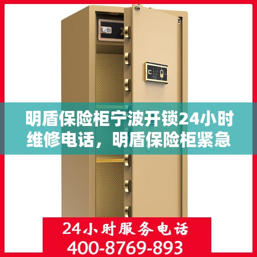 明盾保险柜宁波开锁24小时维修电话，明盾保险柜紧急开锁及全天候维修服务热线