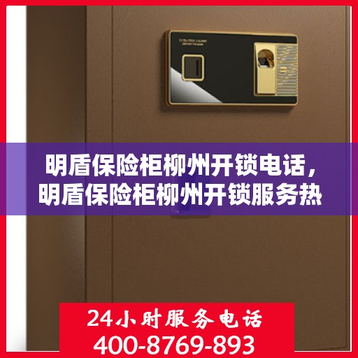 明盾保险柜柳州开锁电话，明盾保险柜柳州开锁服务热线