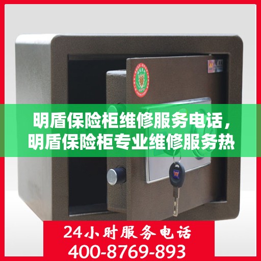 明盾保险柜维修服务电话，明盾保险柜专业维修服务热线及联系电话