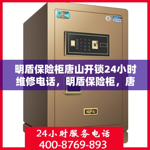 明盾保险柜唐山开锁24小时维修电话，明盾保险柜，唐山全天候开锁与24小时维修服务热线