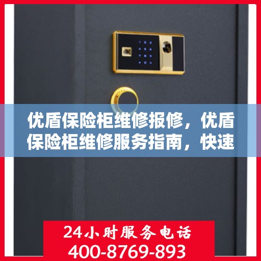 优盾保险柜维修报修，优盾保险柜维修服务指南，快速报修解决您的保险柜问题